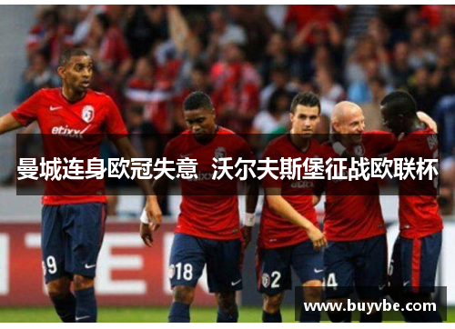 曼城连身欧冠失意  沃尔夫斯堡征战欧联杯