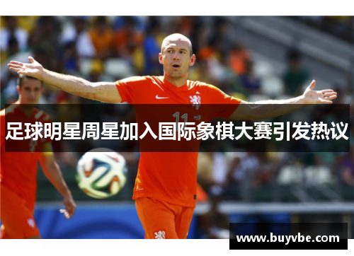 足球明星周星加入国际象棋大赛引发热议